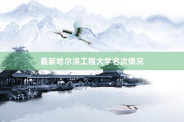 最新哈尔滨工程大学名次情况